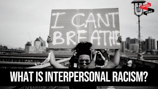 What is interpersonal racism?