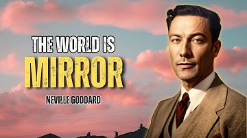 Neville Goddard - "The world is Mirror"
