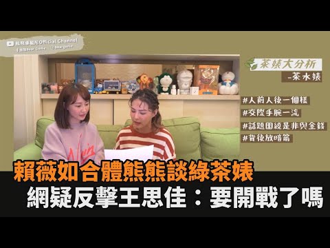 賴薇如合體熊熊大聊「綠茶婊」！1句話疑暗指王思佳 網驚：要開戰了嗎－民視新聞