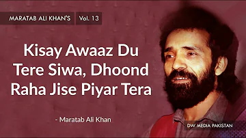 Kisay Awaaz Du Tere Siwa, Dhoond Raha Jise Piyar Tera | Maratab Ali Khan - Vol. 13