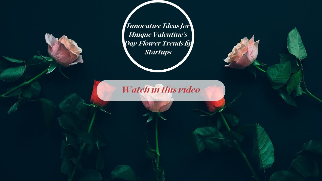 Innovative Ideas for Unique Valentine's Day Flowers Trends by Startups | Ideas Valentine Day Flowers
