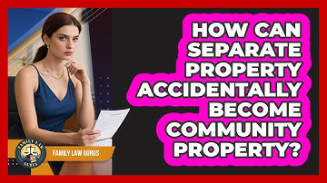 How Can Separate Property Accidentally Become Community Property? - Family Law Gurus
