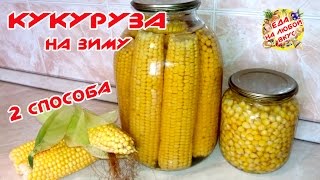 КОНСЕРВИРОВАННАЯ КУКУРУЗА НА ЗИМУ | 2 СПОСОБА(, 2016-09-13T14:06:56.000Z)