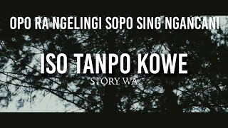 Iso Tanpo Kowe Story wa (Opo ra ngelingi sopo seng ngancani)