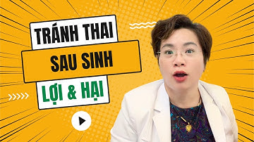 Tránh Thai Sau Sinh - Lợi và Hại Mẹ Bỉm Sữa Cần Biết | Bác Sĩ Hạnh