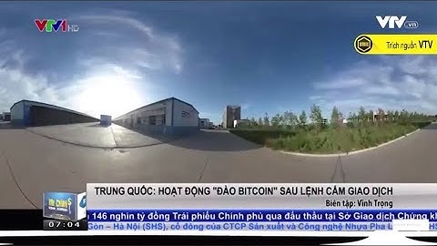 |BitBox| Tuy bitcoin sụt giảm sau nhiều chỉ trích song Trung Quốc vẫn gia tăng đào - Bản tin VTV