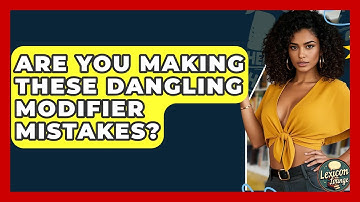 Are You Making These Dangling Modifier Mistakes? - Lexicon Lounge