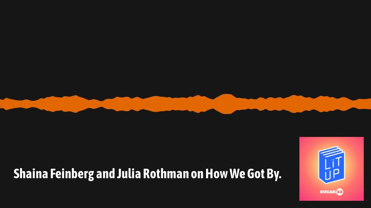 Lit Up - Shaina Feinberg and Julia Rothman on How We Got By.