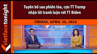 VF Tonight |  Tuyên bố sau phiên tòa, cựu TT Trump nhận lời tranh luận với TT Biden | 4\/26\/24