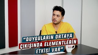 “Duyguların ortaya çıkışında elementlerin etkisi var”