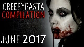 Creepypasta Compilation- June 2017