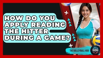 How Do You Apply Reading The Hitter During A Game? - The Volleyball Hub