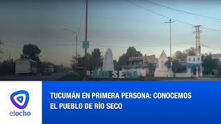 TUCUMÁN EN PRIMERA PERSONA: CONOCEMOS EL PUEBLO DE RÍO SECO