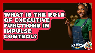 What Is The Role Of Executive Functions In Impulse Control? - Childhood Education Zone