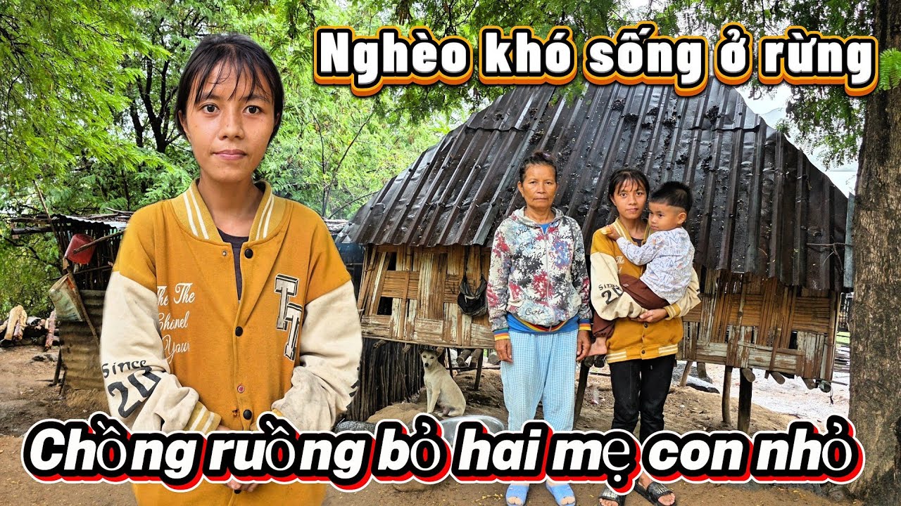 Thiếu nữ CHỒNG RUỒNG BỎ hai mẹ con nhỏ ở với MẸ già giữa rừng || 527