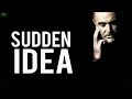 THE SUDDEN IDEA (POWERFUL)