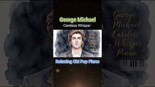 George Michael#Careless Whisper#Old Pop#evergreen#Relaxing Piano