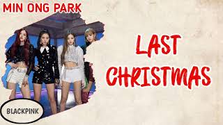 BLACK PINK - LAST CHRISTMAS easy lyrics | MIN ONG PARK