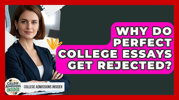 Why Do Perfect College Essays Get Rejected? - College Admissions Insider
