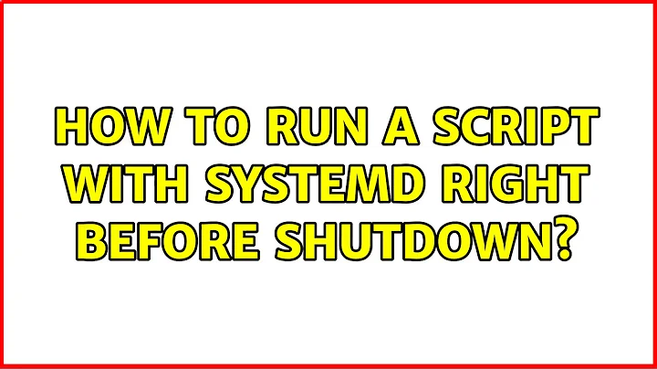 Unix & Linux: How to run a script with systemd right before shutdown? (4 Solutions!!)