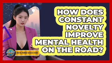 How Does Constant Novelty Improve Mental Health On The Road? - Digital Nomad Success Guide