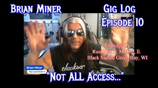 Brian Miner Gig Log Episode 10 &quot;Not ALL Access...&quot;