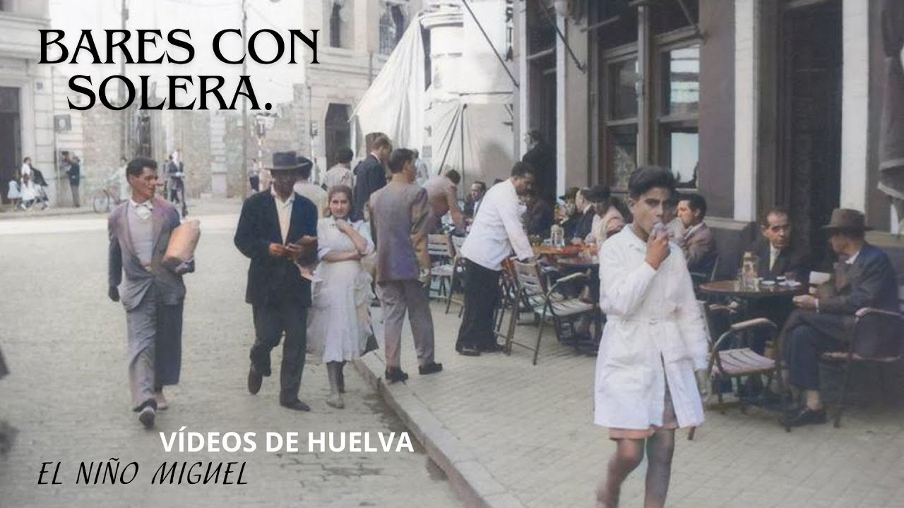 VÍDEOS DE HUELVA. EL NIÑO MIGUEL Y BARES CON SOLERA.