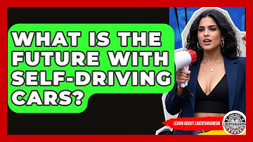 What Is The Future With Self-driving Cars? - Learn About Libertarianism