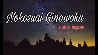Nokosuai ginawoku - Felix Agus [Lirik]