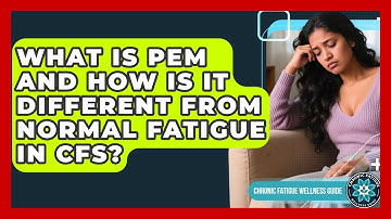 What Is PEM And How Is It Different From Normal Fatigue In CFS? - Chronic Fatigue Wellness Guide