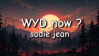 WYD now ? - sadie jean  // - Lyrics