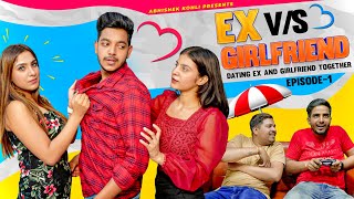 Ex vs Girlfriend Ep 1 | Dating my Ex and Girlfriend Together | Abhishek Kohli