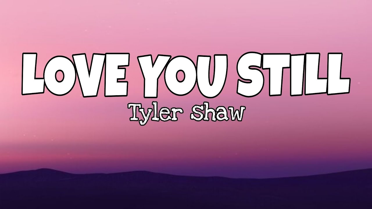 Tyler Shaw Love you still (lyrics) YouTube