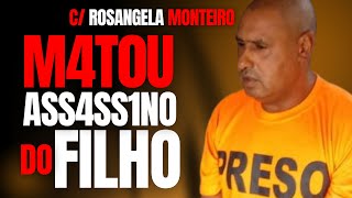 M4T3I O ASS4SS1NO DO MEU FILHO - V1NG4NÇA DE PAI - ROSANGELA MONTEIRO - CRIME