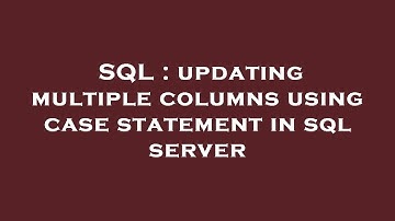 SQL : updating multiple columns using case statement in sql server