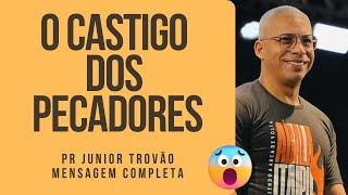 Pr Junior Trovão - O CASTIGO DOS PECADORES - Mensagem Completa
