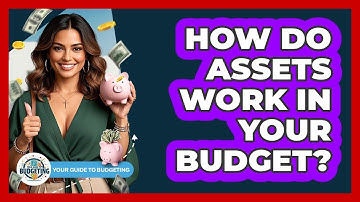 How Do Assets Work In Your Budget? - Your Guide to Budgeting