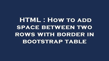 HTML : How to add space between two rows with border in bootstrap table