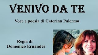 VENIVO DA TE - Voce e poesia di Caterina Palermo - Regia di Domenico Ernandes