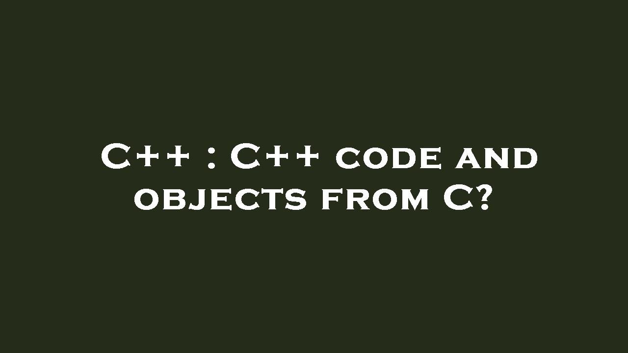 C++ : C++ code and objects from C? - YouTube