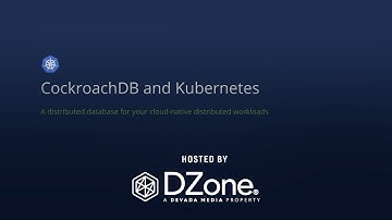 Deploy a Cloud-Native Database on Kubernetes With CockroachDB | DZone Webinar by Cockroach Labs
