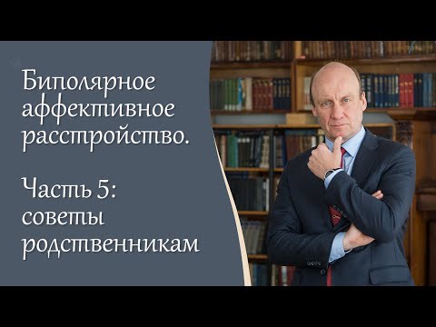 Биполярное аффективное расстройство, 5 ч.  Советы родственникам. Видеоблог психиатра А.А. Шмиловича