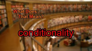 What does conditionality mean?