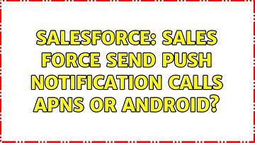 Salesforce: Sales force send push notification calls APNS or Android?