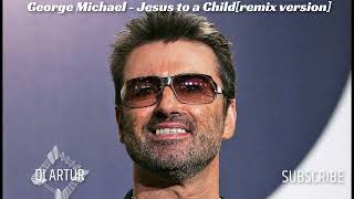 DJ ARTUR - George Michael - Jesus to a Child [remix version]