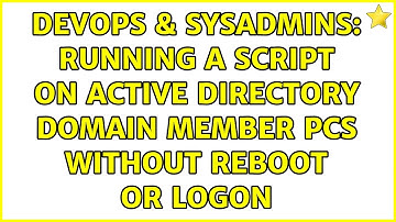 DevOps & SysAdmins: Running a Script on Active Directory Domain Member PCs without Reboot or Logon