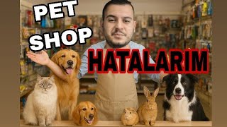 Pet Shopda Yaptiğim Hatalar