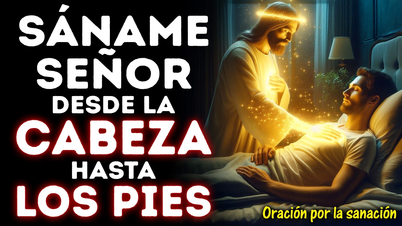SÁNAME SEÑOR DESDE LA CABEZA HASTA LA PLANTA DE LOS PIES | ORACIÓN PARA SANACIÓN TOTAL Y RÁPIDA