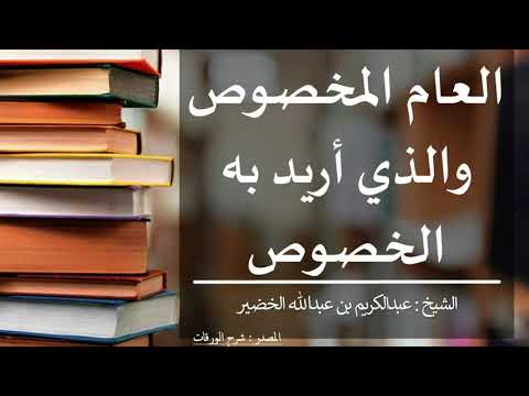 العام المخصوص والذي أريد به الخصوص الشيخ عبدالكريم الخضير