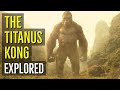 THE TITANUS KONG (King of Skull Island) EXPLORED